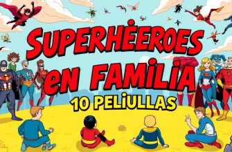 Superhéroes en Familia: 10 Películas para Disfrutar Juntos